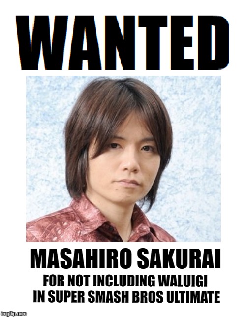 Nintendo's Most Wanted | MASAHIRO SAKURAI; FOR NOT INCLUDING WALUIGI IN SUPER SMASH BROS ULTIMATE | image tagged in wanted,super smash brothers,super smash bros,memes | made w/ Imgflip meme maker
