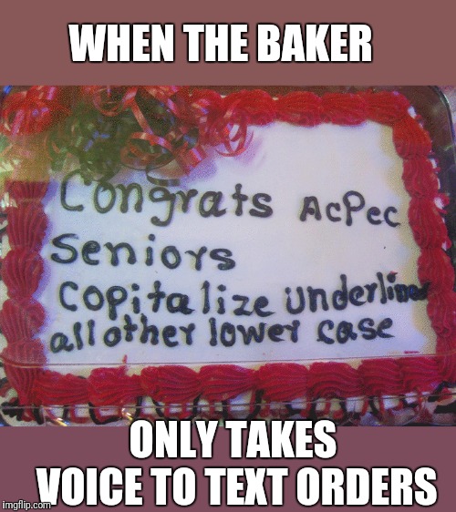 Nailed it | WHEN THE BAKER; ONLY TAKES VOICE TO TEXT ORDERS | image tagged in cake,fail,my dissapointment is immeasurable and my day is ruined | made w/ Imgflip meme maker