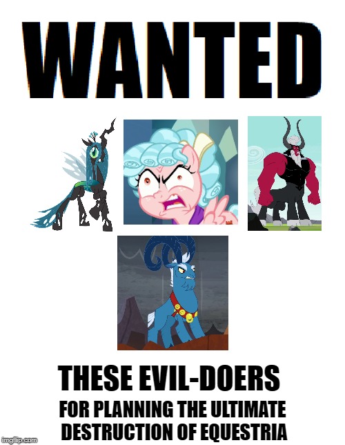 Equestria's Most Wanted | THESE EVIL-DOERS; FOR PLANNING THE ULTIMATE DESTRUCTION OF EQUESTRIA | image tagged in wanted,my little pony,memes,my little pony friendship is magic | made w/ Imgflip meme maker
