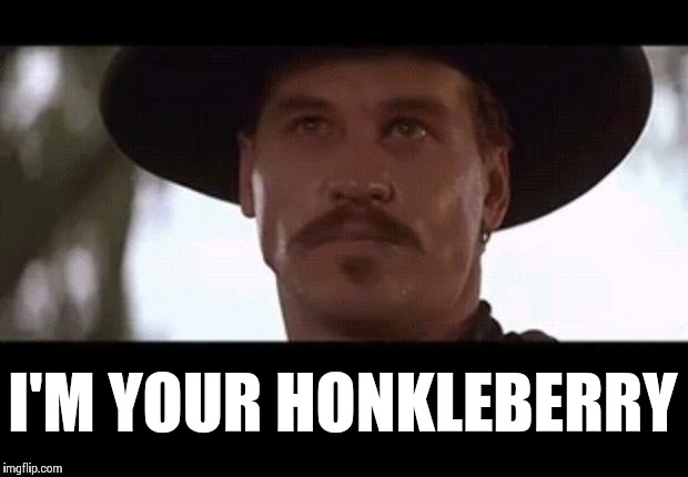 Val Kilmer Doc Holiday Tombstone | I'M YOUR HONKLEBERRY | image tagged in val kilmer doc holiday tombstone,memes,frontpage | made w/ Imgflip meme maker