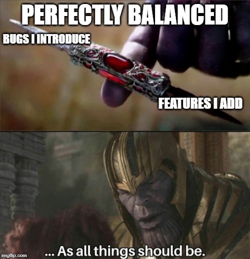 Thanos Perfectly Balanced Meme Template | PERFECTLY BALANCED; BUGS I INTRODUCE; FEATURES I ADD | image tagged in thanos perfectly balanced meme template,ProgrammerHumor | made w/ Imgflip meme maker