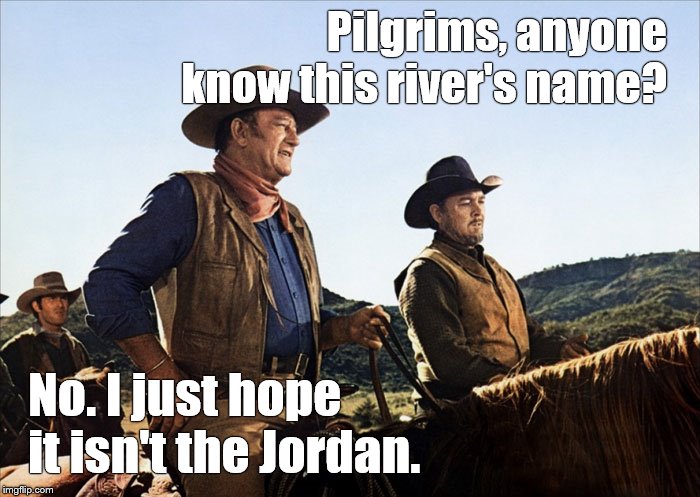 Duke with Ben Johnson | Pilgrims, anyone know this river's name? No. I just hope it isn't the Jordan. | image tagged in duke with ben johnson | made w/ Imgflip meme maker