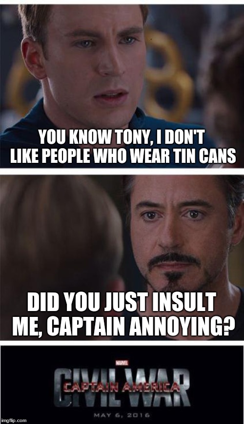 Marvel Civil War 1 | YOU KNOW TONY, I DON'T LIKE PEOPLE WHO WEAR TIN CANS; DID YOU JUST INSULT ME, CAPTAIN ANNOYING? | image tagged in memes,marvel civil war 1 | made w/ Imgflip meme maker