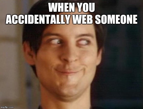 Spiderman Peter Parker | WHEN YOU ACCIDENTALLY WEB SOMEONE | image tagged in memes,spiderman peter parker | made w/ Imgflip meme maker