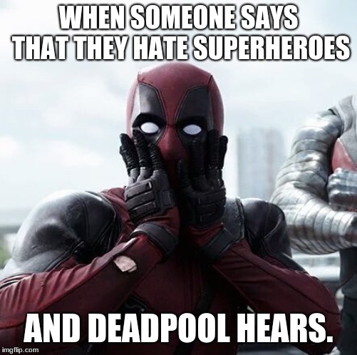 Deadpool Surprised | WHEN SOMEONE SAYS THAT THEY HATE SUPERHEROES; AND DEADPOOL HEARS. | image tagged in memes,deadpool surprised | made w/ Imgflip meme maker