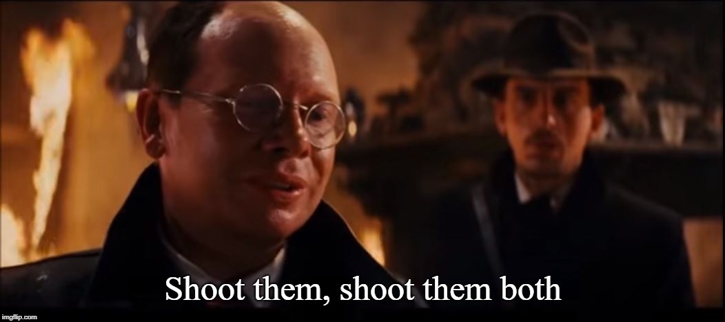 ShootThemBoth |  Shoot them, shoot them both | image tagged in shootthemboth,raiders of the lost ark | made w/ Imgflip meme maker