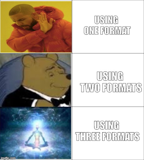 Formatting error | USING ONE FORMAT; USING TWO FORMATS; USING THREE FORMATS | image tagged in drake,tuxedo winnie the pooh,expanding brain | made w/ Imgflip meme maker