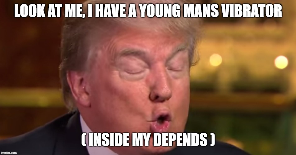 Trump "wrong" meme | LOOK AT ME, I HAVE A YOUNG MANS VIBRATOR; ( INSIDE MY DEPENDS ) | image tagged in trump wrong meme | made w/ Imgflip meme maker