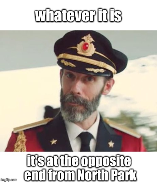 Captain Obvious | whatever it is it's at the opposite end from North Park | image tagged in captain obvious | made w/ Imgflip meme maker