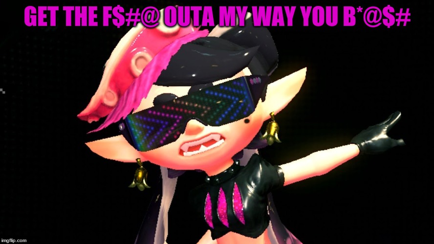 Callie boss fight | GET THE F$#@ OUTA MY WAY YOU B*@$# | image tagged in callie boss fight | made w/ Imgflip meme maker