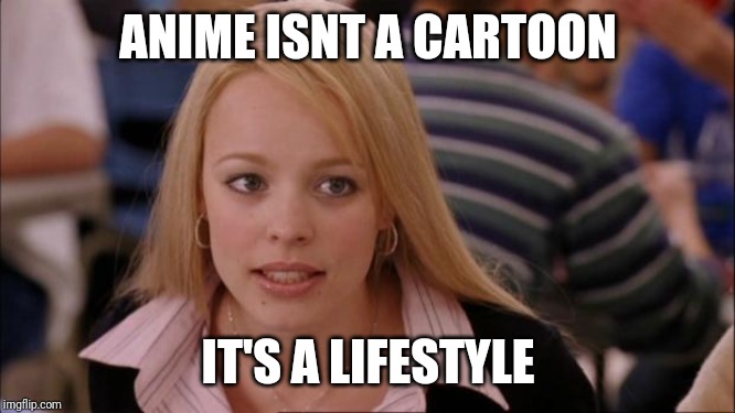 Its Not Going To Happen Meme | ANIME ISNT A CARTOON IT'S A LIFESTYLE | image tagged in memes,its not going to happen | made w/ Imgflip meme maker