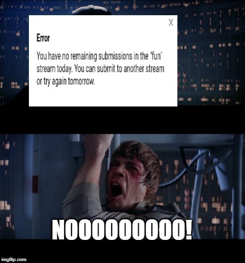 just allow me to submit three! | NOOOOOOOOO! | image tagged in memes,star wars no,you have no remaining submissions | made w/ Imgflip meme maker