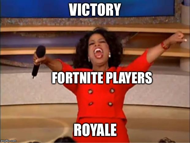 Oprah You Get A | VICTORY; FORTNITE PLAYERS; ROYALE | image tagged in memes,oprah you get a | made w/ Imgflip meme maker