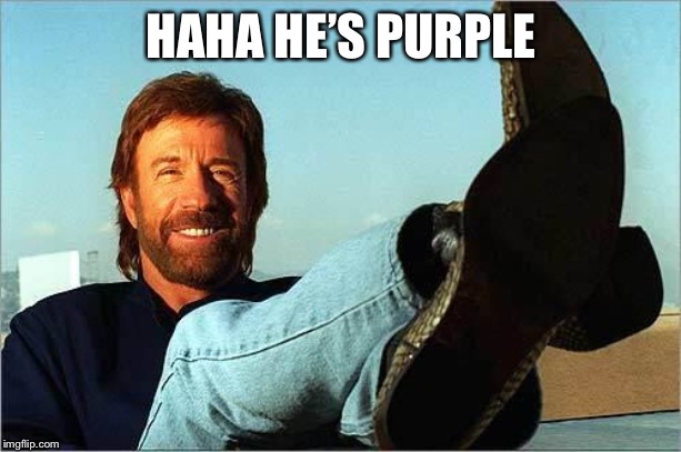 Chuck Norris Says | HAHA HE’S PURPLE | image tagged in chuck norris says | made w/ Imgflip meme maker