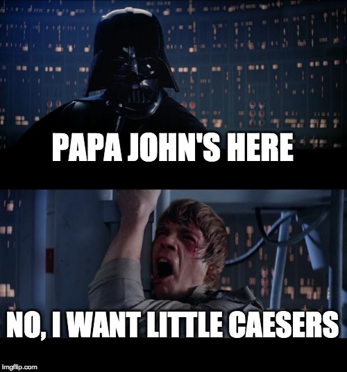 Star Wars No | PAPA JOHN'S HERE; NO, I WANT LITTLE CAESERS | image tagged in memes,star wars no | made w/ Imgflip meme maker