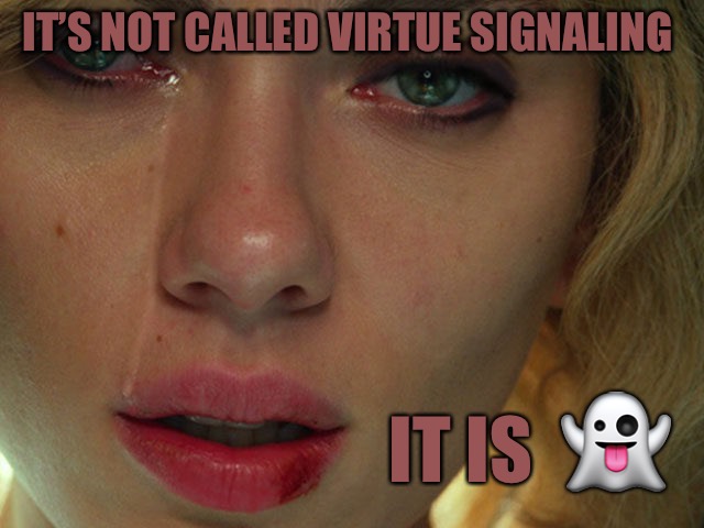 Just Stop | IT’S NOT CALLED VIRTUE SIGNALING; 👻; IT IS | image tagged in virtue signaling,snowflakes,cucks,progressives,democrats,hollywood liberals | made w/ Imgflip meme maker