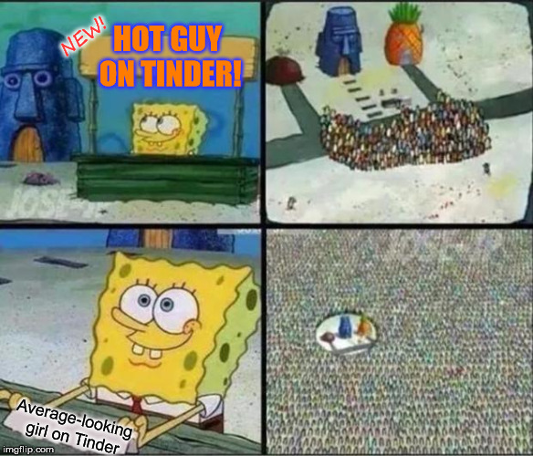 Spongebob Hype Stand | HOT GUY ON TINDER! NEW! Average-looking girl on Tinder | image tagged in spongebob hype stand,spongebob,tinder,dating | made w/ Imgflip meme maker