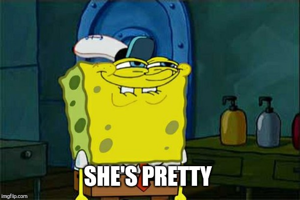 Don't You Squidward Meme | SHE'S PRETTY | image tagged in memes,dont you squidward | made w/ Imgflip meme maker