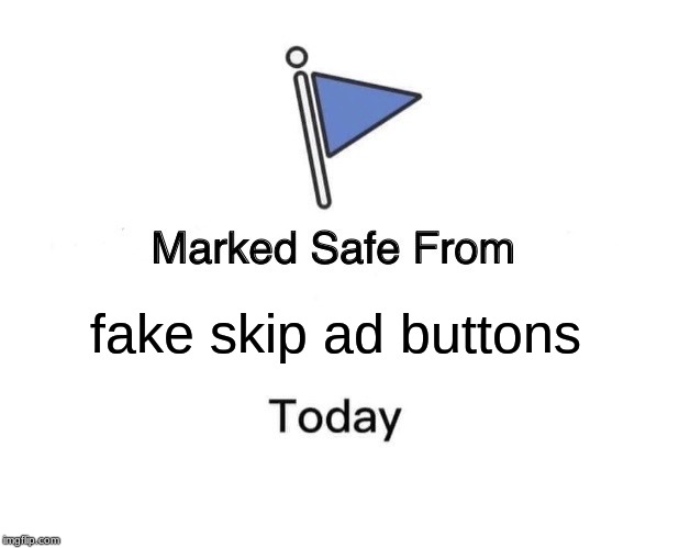Marked Safe From | fake skip ad buttons | image tagged in memes,marked safe from | made w/ Imgflip meme maker
