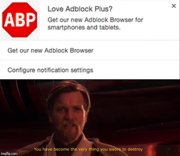 image tagged in you have become the very thing you swore to destroy,memes,adblock | made w/ Imgflip meme maker