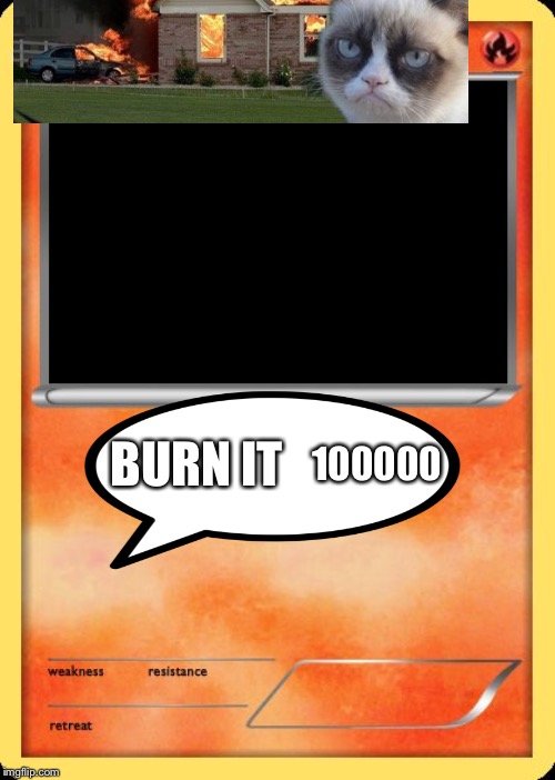 Blank Pokemon Card | BURN IT; 100000 | image tagged in blank pokemon card | made w/ Imgflip meme maker