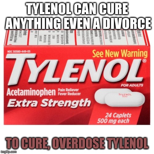 Tylenol is the best medicine | TYLENOL CAN CURE ANYTHING EVEN A DIVORCE; TO CURE, OVERDOSE TYLENOL | image tagged in tylenol,memes,oof | made w/ Imgflip meme maker