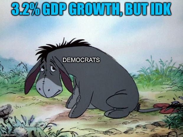 eeyore | 3.2% GDP GROWTH, BUT IDK; DEMOCRATS | image tagged in eeyore | made w/ Imgflip meme maker