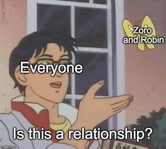 Is This A Pigeon Meme | Zoro and Robin; Everyone; Is this a relationship? | image tagged in memes,is this a pigeon | made w/ Imgflip meme maker