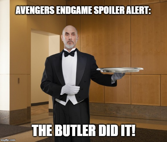 AVENGERS ENDGAME SPOILER ALERT:; THE BUTLER DID IT! | image tagged in avengers endgame | made w/ Imgflip meme maker
