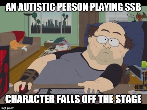 Fat Gamer | AN AUTISTIC PERSON PLAYING SSB; CHARACTER FALLS OFF THE STAGE | image tagged in fat gamer | made w/ Imgflip meme maker