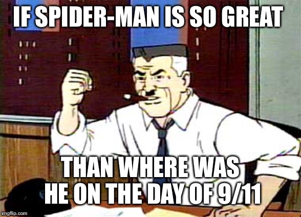 I WANT PICTURES OF SPIDERMAN | IF SPIDER-MAN IS SO GREAT; THAN WHERE WAS HE ON THE DAY OF 9/11 | image tagged in i want pictures of spiderman | made w/ Imgflip meme maker