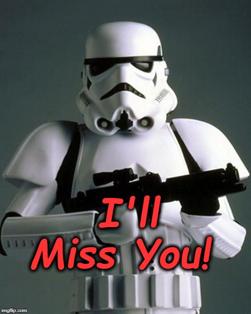 Missing You Already |  I'll Miss You! | image tagged in stormtrooper fail | made w/ Imgflip meme maker