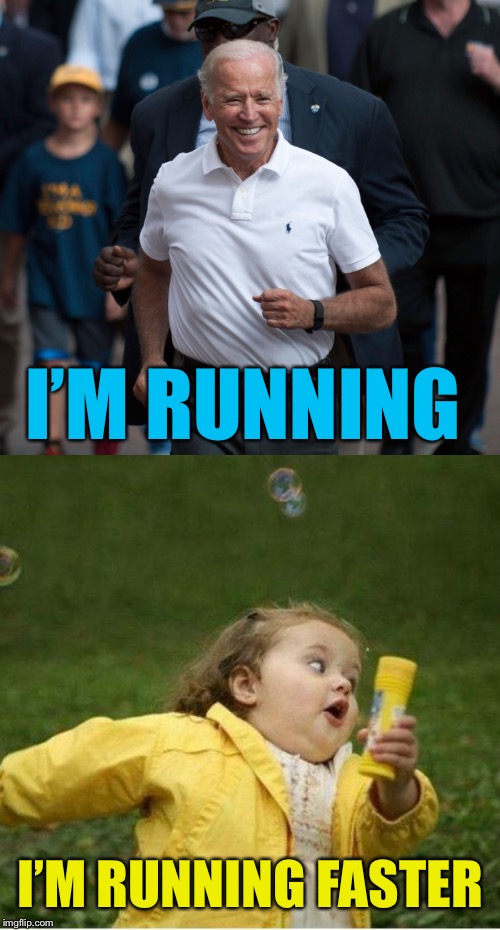 Who’s Running Now? | I’M RUNNING; I’M RUNNING FASTER | image tagged in memes,chubby bubbles girl,joe biden | made w/ Imgflip meme maker