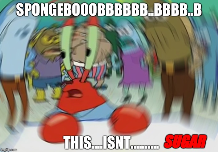 Mr Krabs Blur Meme | SPONGEBOOOBBBBBB..BBBB..B; THIS....ISNT.......... SUGAR | image tagged in memes,mr krabs blur meme | made w/ Imgflip meme maker