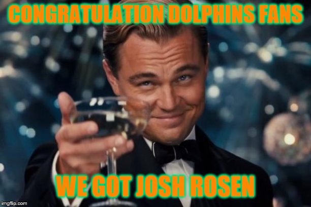 The New Fins Quarterback: Josh Rosen | CONGRATULATION DOLPHINS FANS; WE GOT JOSH ROSEN | image tagged in memes,leonardo dicaprio cheers,nfl,miami dolphins | made w/ Imgflip meme maker