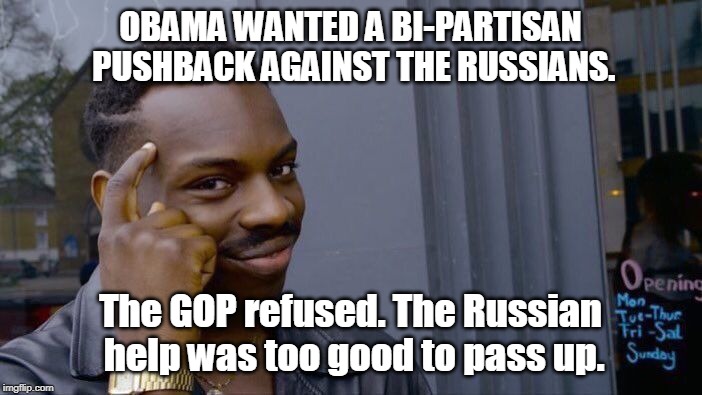 Roll Safe Think About It Meme | OBAMA WANTED A BI-PARTISAN PUSHBACK AGAINST THE RUSSIANS. The GOP refused. The Russian help was too good to pass up. | image tagged in memes,roll safe think about it | made w/ Imgflip meme maker