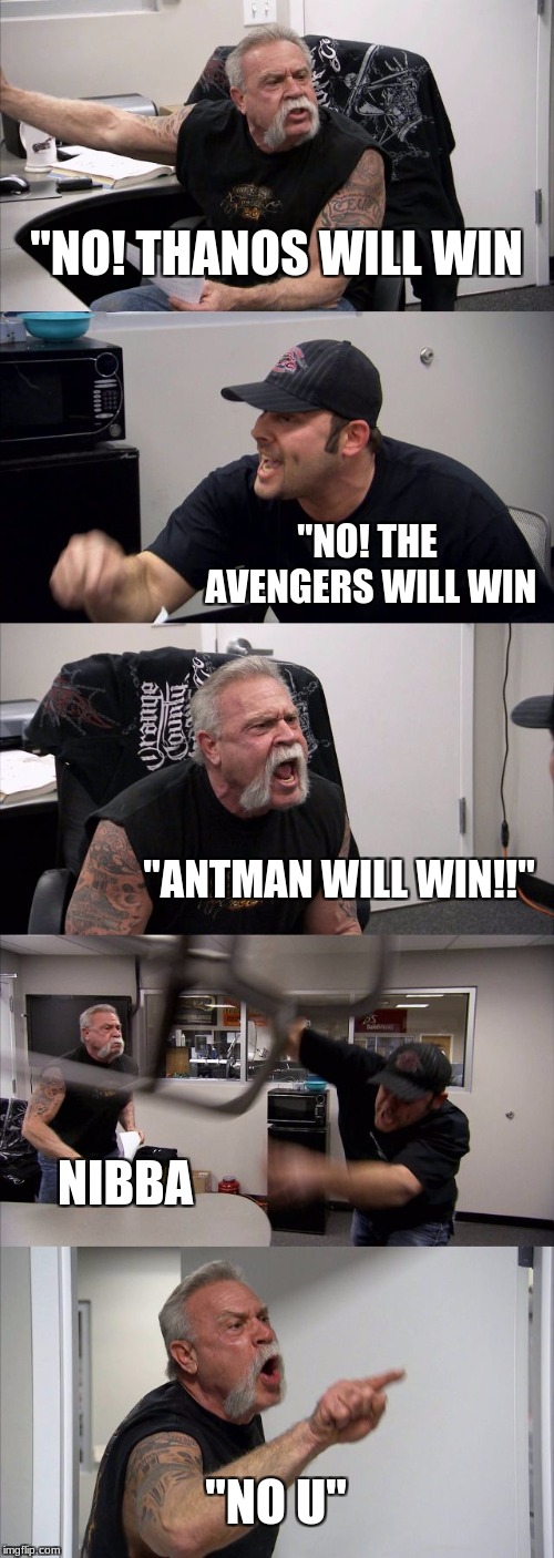 American Chopper Argument | "NO! THANOS WILL WIN; "NO! THE AVENGERS WILL WIN; "ANTMAN WILL WIN!!"; NIBBA; "NO U" | image tagged in memes,american chopper argument | made w/ Imgflip meme maker