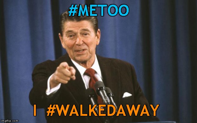 Ronald Reagan | #METOO I  #WALKEDAWAY | image tagged in ronald reagan | made w/ Imgflip meme maker