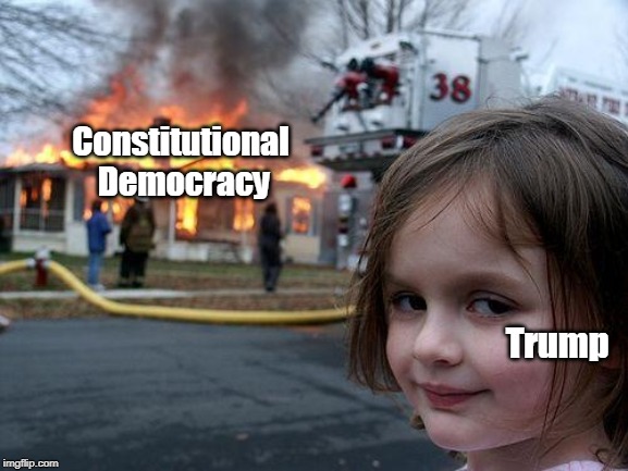 Disaster Girl Meme | Constitutional Democracy Trump | image tagged in memes,disaster girl | made w/ Imgflip meme maker