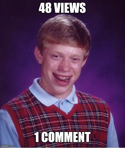 Bad Luck Brian Meme | 48 VIEWS 1 COMMENT | image tagged in memes,bad luck brian | made w/ Imgflip meme maker