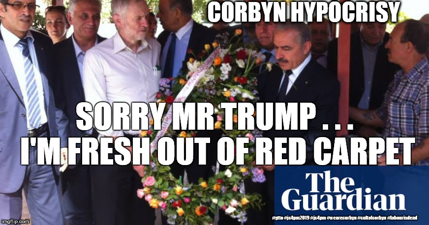 Corbyn - red carpet for Trump | CORBYN HYPOCRISY; SORRY MR TRUMP . . . I'M FRESH OUT OF RED CARPET; #gtto #jc4pm2019 #jc4pm #wearecorbyn #cultofcorbyn #labourisdead | image tagged in gtto jc4pm,cultofcorbyn,labourisdead,communist socialist,funny,wearecorbyn weaintcorbyn | made w/ Imgflip meme maker