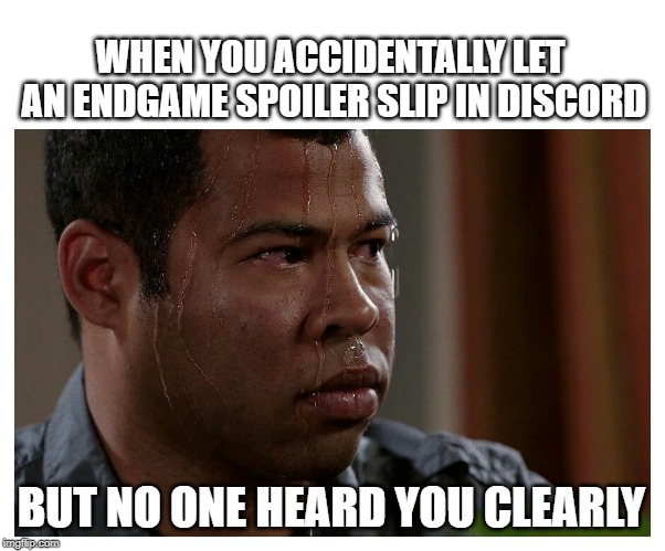 Jordan Peele Sweating | WHEN YOU ACCIDENTALLY LET AN ENDGAME SPOILER SLIP IN DISCORD; BUT NO ONE HEARD YOU CLEARLY | image tagged in jordan peele sweating,AdviceAnimals | made w/ Imgflip meme maker