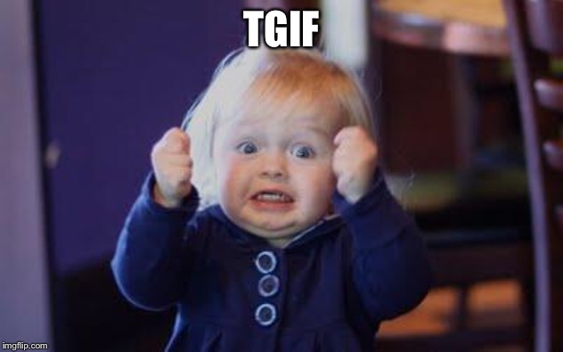 excited kid | TGIF | image tagged in excited kid | made w/ Imgflip meme maker