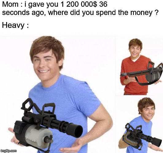 When ur parents ask where ur money went  | Mom : i gave you 1 200 000$ 36 seconds ago, where did you spend the money ? Heavy : | image tagged in when ur parents ask where ur money went | made w/ Imgflip meme maker