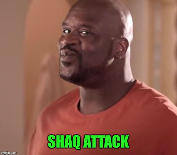 Shaq | SHAQ ATTACK | image tagged in shaq | made w/ Imgflip meme maker