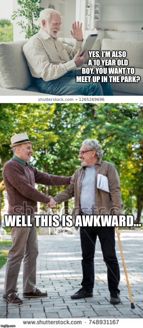 YES, I’M ALSO A 10 YEAR OLD BOY. YOU WANT TO MEET UP IN THE PARK? WELL THIS IS AWKWARD... | image tagged in pedophile,strangers,stranger,internet,dark humor | made w/ Imgflip meme maker