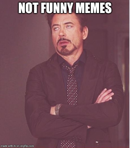 Face You Make Robert Downey Jr Meme | NOT FUNNY MEMES | image tagged in memes,face you make robert downey jr | made w/ Imgflip meme maker