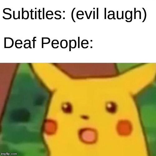 Surprised Pikachu Meme | Subtitles: (evil laugh); Deaf People: | image tagged in memes,surprised pikachu | made w/ Imgflip meme maker