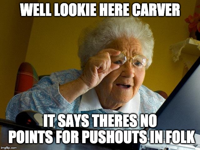 Grandma Finds The Internet Meme | WELL LOOKIE HERE CARVER; IT SAYS THERES NO POINTS FOR PUSHOUTS IN FOLK | image tagged in memes,grandma finds the internet | made w/ Imgflip meme maker