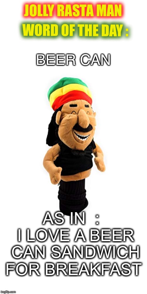 Easy now brethren. | JOLLY RASTA MAN; WORD OF THE DAY :; BEER CAN; AS IN  :  I LOVE A BEER CAN SANDWICH FOR BREAKFAST | image tagged in jolly rasta man word of the day,accent,phonics,jokes | made w/ Imgflip meme maker